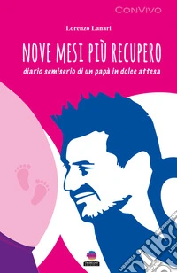 Nove mesi più recupero. Diario semiserio di un papà in dolce attesa libro