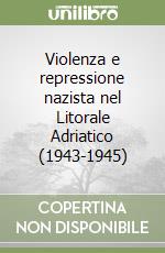 Violenza e repressione nazista nel Litorale Adriatico (1943-1945) libro