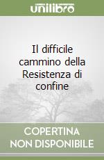 Il difficile cammino della Resistenza di confine libro