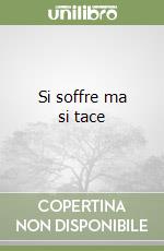 Si soffre ma si tace
