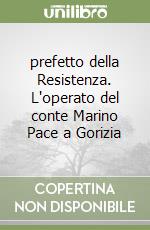 prefetto della Resistenza. L'operato del conte Marino Pace a Gorizia