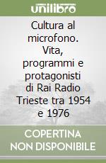 Cultura al microfono. Vita, programmi e protagonisti di Rai Radio Trieste tra 1954 e 1976