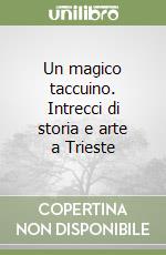 Un magico taccuino. Intrecci di storia e arte a Trieste libro