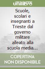 Scuole, scolari e insegnanti a Trieste dal governo militare alleato alla scuola media unica