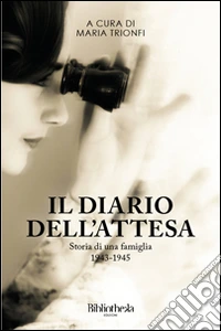 Il diario dell'attesa. Storia di una famiglia 1943-1945 libro