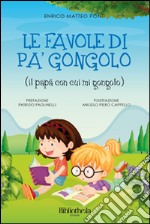 Le favole di Pa'gongolo. Il papà con cui mi gongolo libro