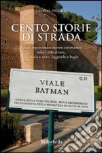 Cento storie di strada. Guida toponomastica non autorizzata della città eterna, fra storia e mito, leggende e bugie libro