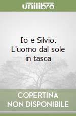 Io e Silvio. L'uomo dal sole in tasca libro