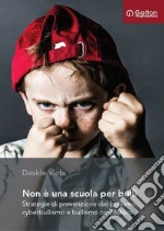 Non è una scuola per bulli. Strategie di prevenzione del bullismo, cyberbullismo e bullismo omofobico libro