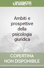 Ambiti e prospettive della psicologia giuridica libro