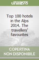 Top 100 hotels in the Alps 2014. The travellers' favourites libro