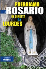 Preghiamo il rosario in diretta da Lourdes libro