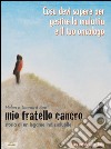 Mio fratello cancro. Storia di un legame indissolubile. Cosa devi sapere per gestire la malattia e il tuo oncologo libro