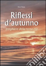 Riflessi d'autunno. Preghiere della terza età libro