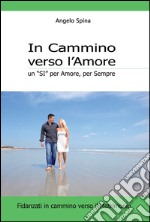 In cammino verso l'amore. Un «si» per amore; per sempre libro