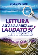 Lettura all'aria aperta della Laudato sì prima in montagna poi al mare e infine in una periferia esistenziale libro