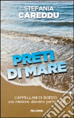 Preti di mare. Cappellani di bordo: una missione davvero particolare! libro