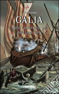 Galia. Nobili e plebei sulle navi della Lega Santa libro