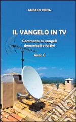 Il Vangelo in Tv. Commento ai Vangeli domenicali e festivi. Anno c libro