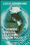 Il signore tergerà le lacrime da ogni volto. Percorso biblico sulla «via della misericordia» libro di Sembrano Lucio