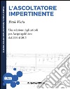 L'ascoltatore impertinente. Una selezione degli articoli per ArcipelagoMilano dal 2009 al 2015 libro