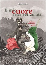 Il mio cuore fra i reticolati. Romanzo della nostra guerra libro