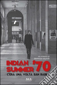 Indian summer '70. C'era una volta San Babila libro