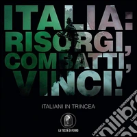 Italia. Risorgi, combatti, vinci! Italiani in trincea libro