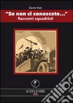 Se non ci conoscete... Racconti squadristi libro