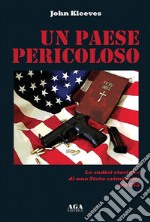 Un paese pericoloso. Le radici storiche di uno Stato criminale: gli USA libro