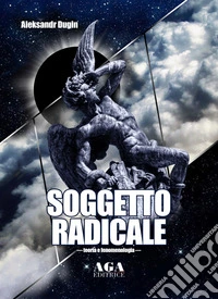 Soggetto radicale. Teoria e fenomenologia libro