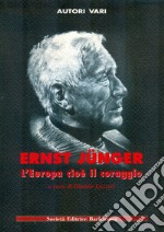 Ernst Junger. L'europa Cioe Il Coraggio libro