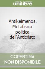 Antikeimenos. Metafisica politica dell'Anticristo libro