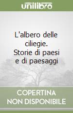 L'albero delle ciliegie. Storie di paesi e di paesaggi libro