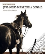 Quel sogno di partire a cavallo. Nuova ediz.