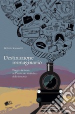 Destinazione immaginario. Viaggio in treno nell'universo simbolico della ferrovia libro