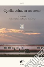 Quella volta, su un treno. Racconti di viaggio sulle linee della vita. Nuova ediz. libro