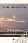 Quella volta, su un treno. Racconti di viaggio sulle linee della vita. Nuova ediz. libro