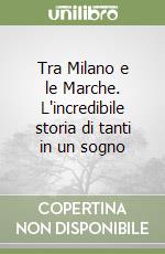 Tra Milano e le Marche. L'incredibile storia di tanti in un sogno libro