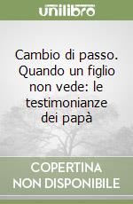 Cambio di passo. Quando un figlio non vede: le testimonianze dei papà libro