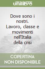 Dove sono i nostri. Lavoro, classe e movimenti nell'Italia della crisi libro