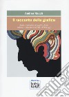 Il racconto della grafica. Storie e immagini del graphic design italiano e internazionale dal 1890 a oggi. Ediz. a colori libro