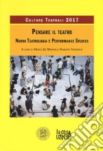 Pensare il teatro. Nuova teatrologia e performance studies. Culture teatrali 2017 libro