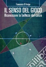 Il senso del gioco. Riconoscere la bellezza del calcio. Ediz. ampliata libro