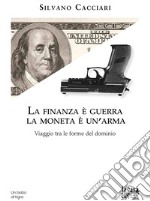 La finanza è guerra. La moneta è un'arma. Viaggio tra le forme del dominio libro