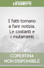 I fatti tornano a fare notizia. Le costanti e i mutamenti libro