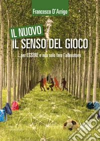 Il nuovo senso del gioco... per essere e non solo fare l'allenatore libro
