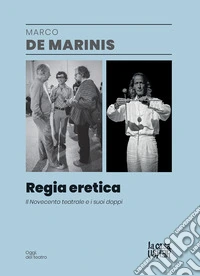 Regia eretica. Il Novecento teatrale e i suoi doppi libro