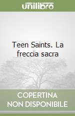 Teen Saints. La freccia sacra libro