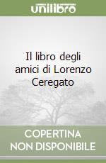 Il libro degli amici di Lorenzo Ceregato libro